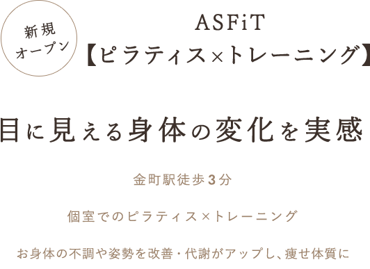 【医療提携】ピラティス＆パーソナルジムASFiT金町店　新規オープン！
目に見える身体の変化を実感
金町駅徒歩３分
個室でのピラティス×トレーニング
お身体の不調や姿勢を改善・代謝がアップし、痩せ体質に